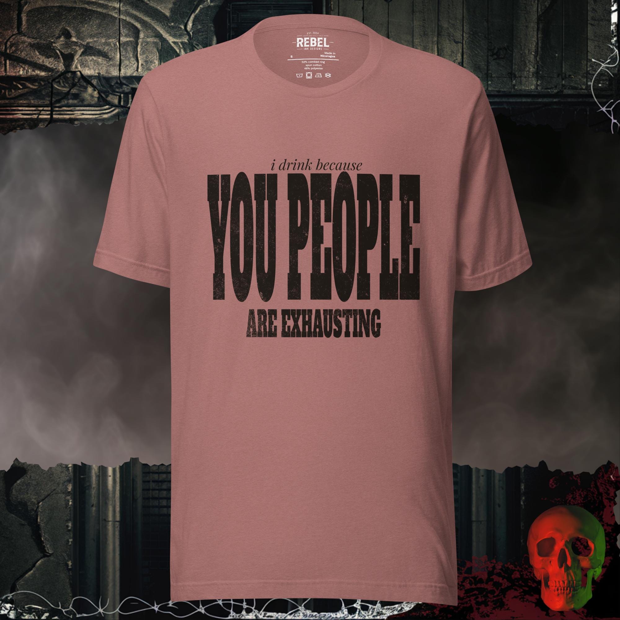 T-Shirt Heather Mauve / S I Drink Because You People Are Exhausting Bold Graphic Statement Tee | Rebel Ink
