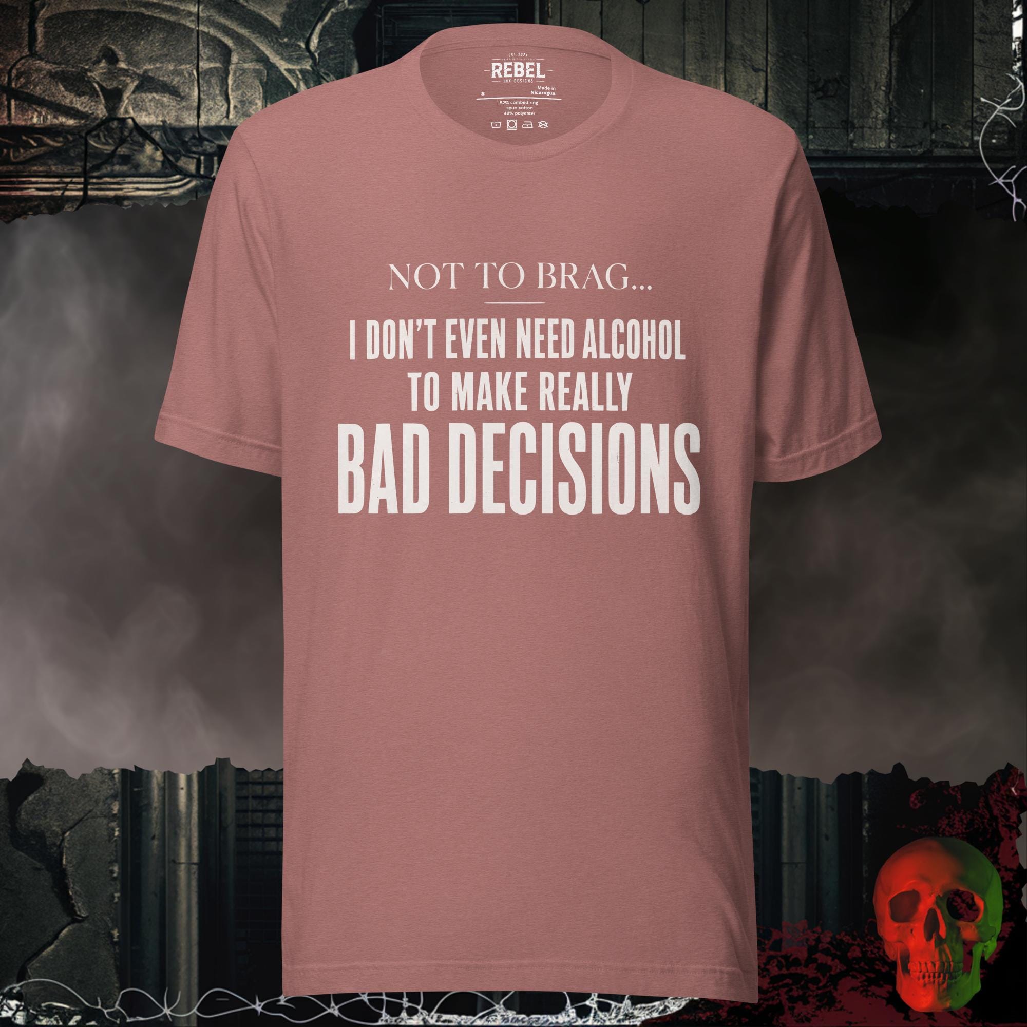 T-Shirt Heather Mauve / S Not To Brag, I Don't Even Need Alcohol To Make Really Bad Decisions Graphic Tee | Rebel Ink Designs