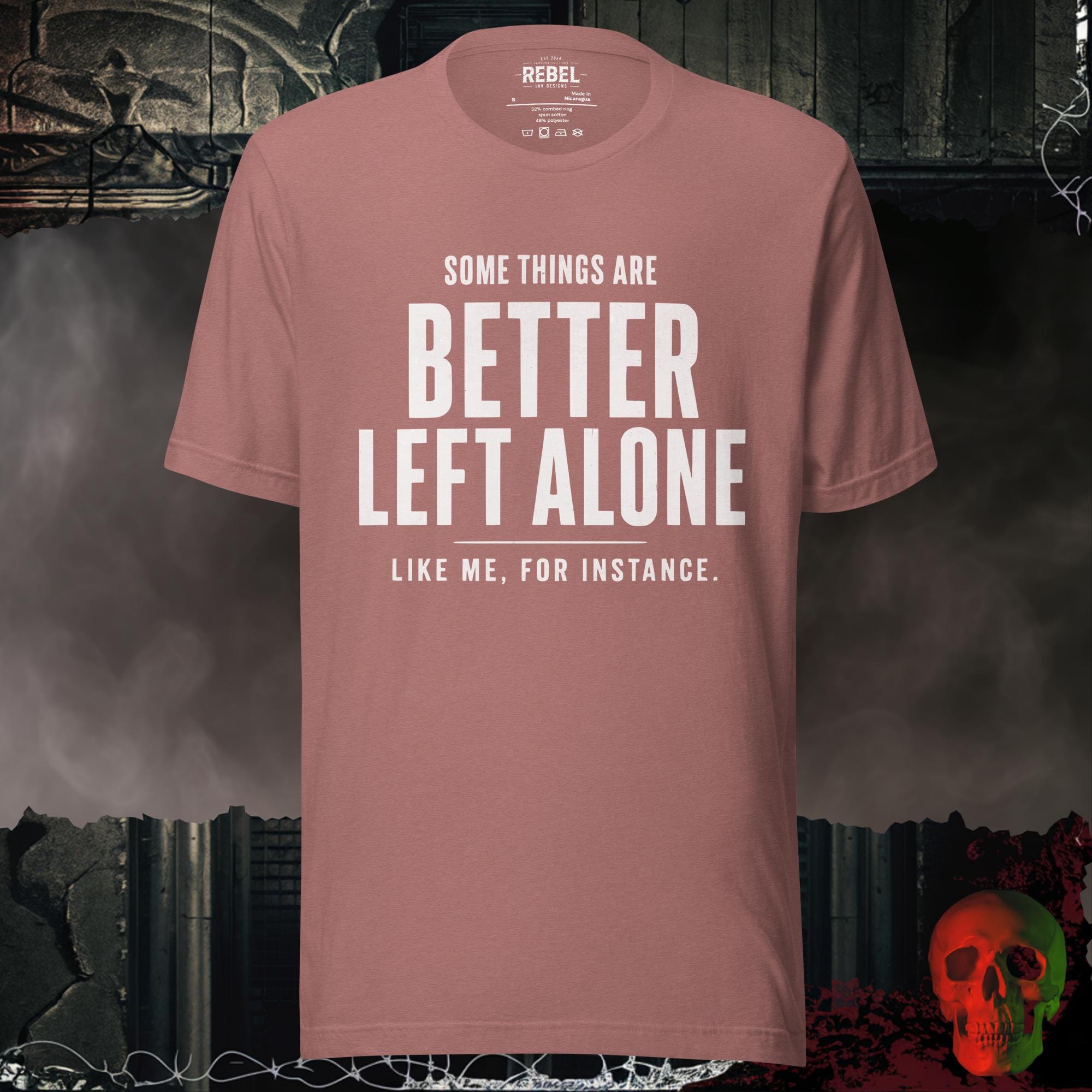 T-SHIRT Heather Mauve / S Some Things Are Better Left Alone Like Me For Instance Graphic Tee | Rebel Ink Designs