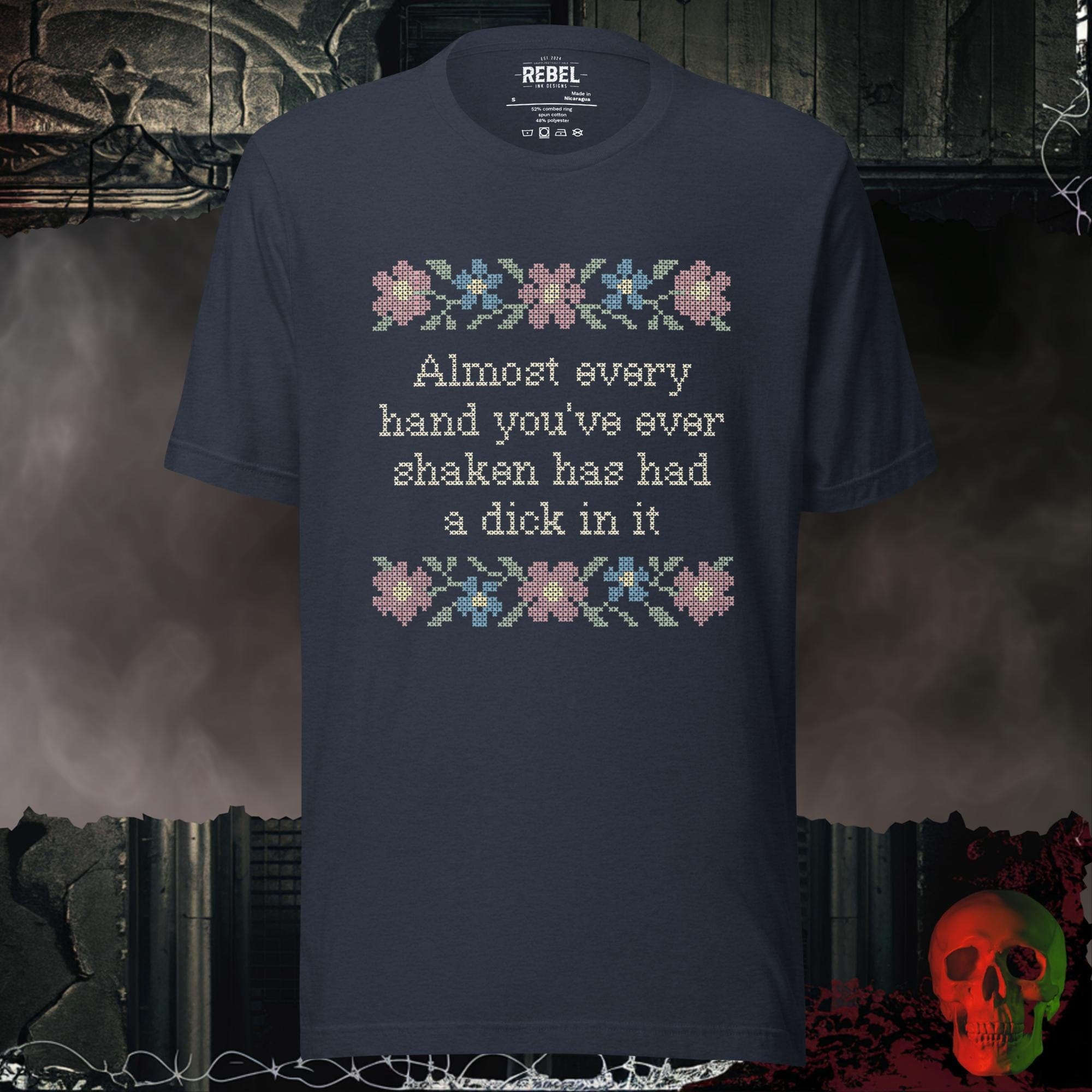 T-Shirt Heather Navy / S Almost Every Hand You’ve Ever Shaken Has Had a D!ck in It Tee