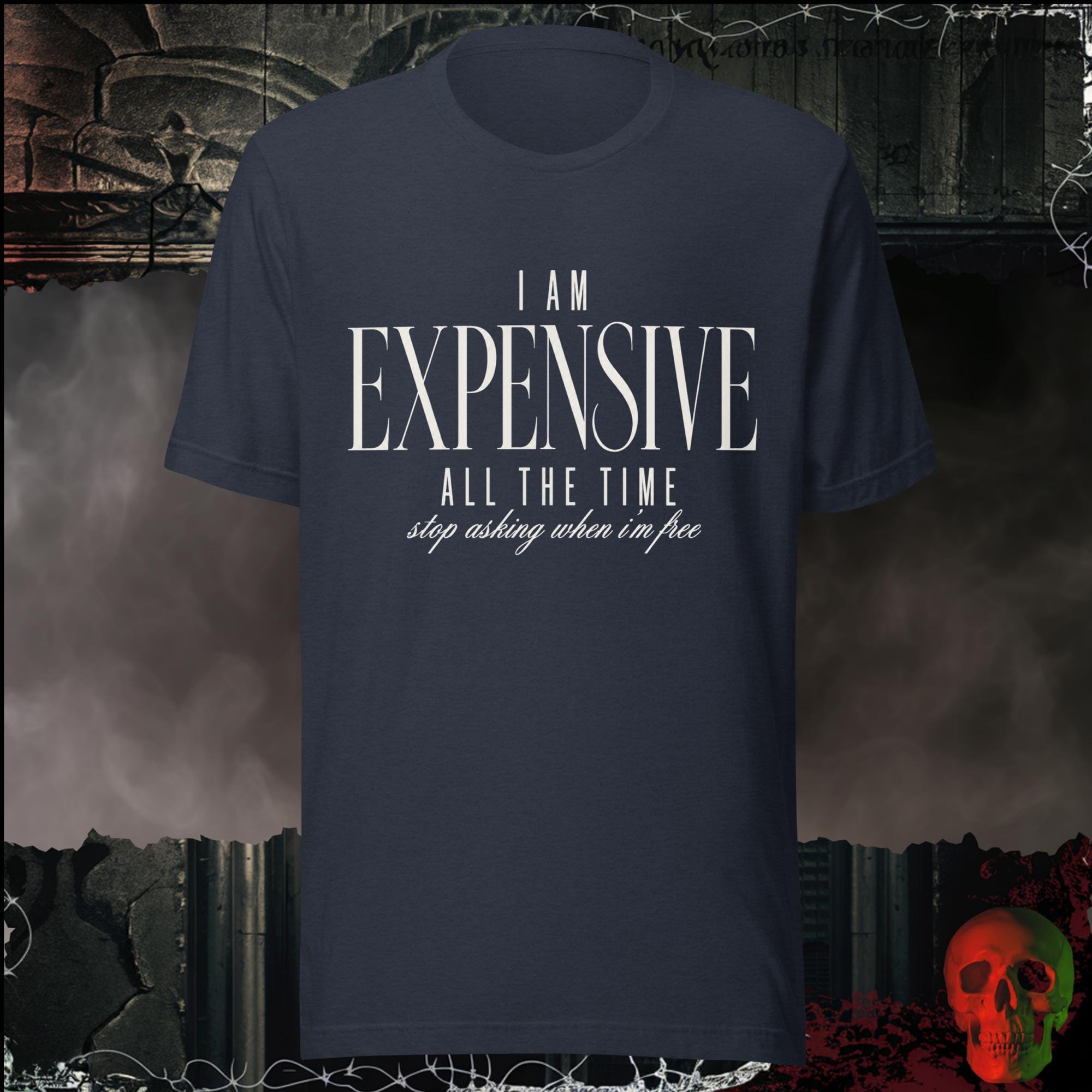 T-Shirt Heather Navy / S I Am Expensive All The Time Stop Asking When I'm Free Graphic Tee | Rebel Ink Designs