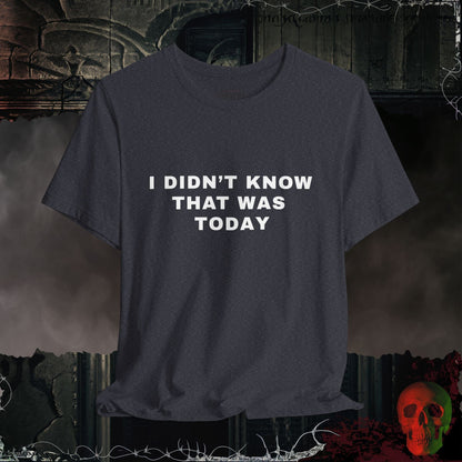 T-Shirt Heather Navy / S I Didn't Know That Was Today T-Shirt