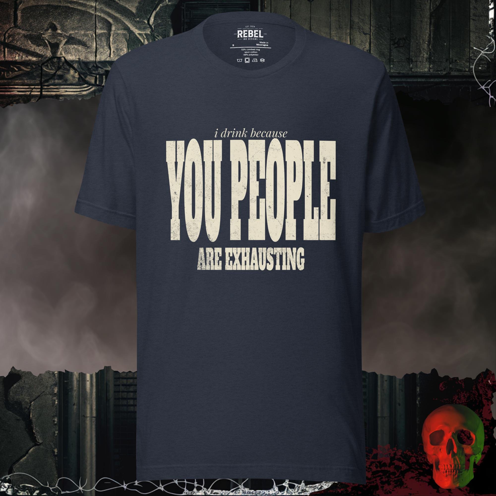 T-Shirt Heather Navy / S I Drink Because You People Are Exhausting Bold Graphic Statement Tee | Rebel Ink