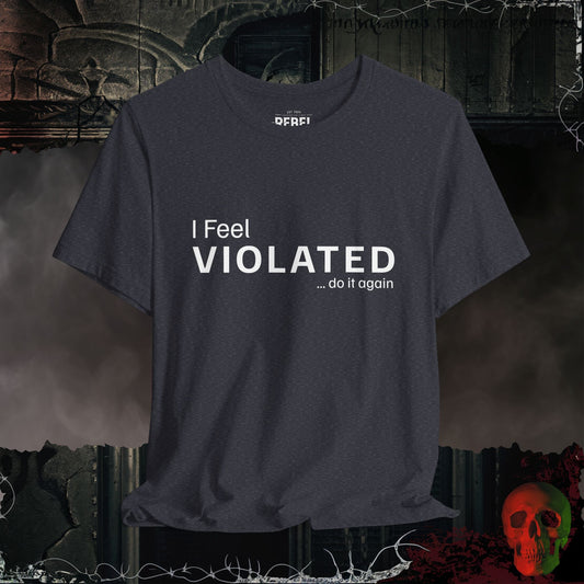 T-Shirt Heather Navy / S I Feel Violated Do It Again Bold Graphic Statement Tee