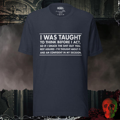 T-Shirt Heather Navy / S I Was Taught to Think Before I Act Tee