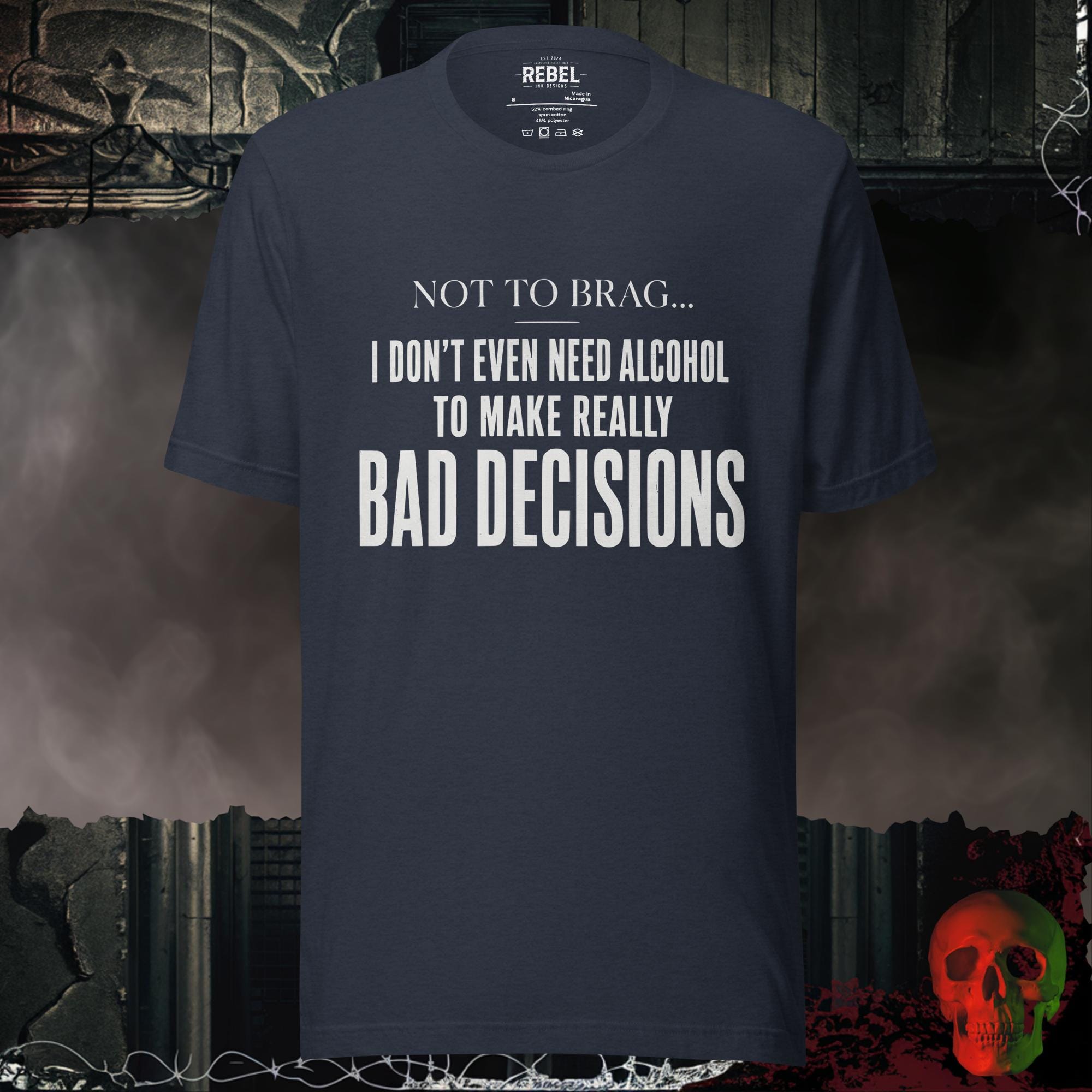 T-Shirt Heather Navy / S Not To Brag, I Don't Even Need Alcohol To Make Really Bad Decisions Graphic Tee | Rebel Ink Designs