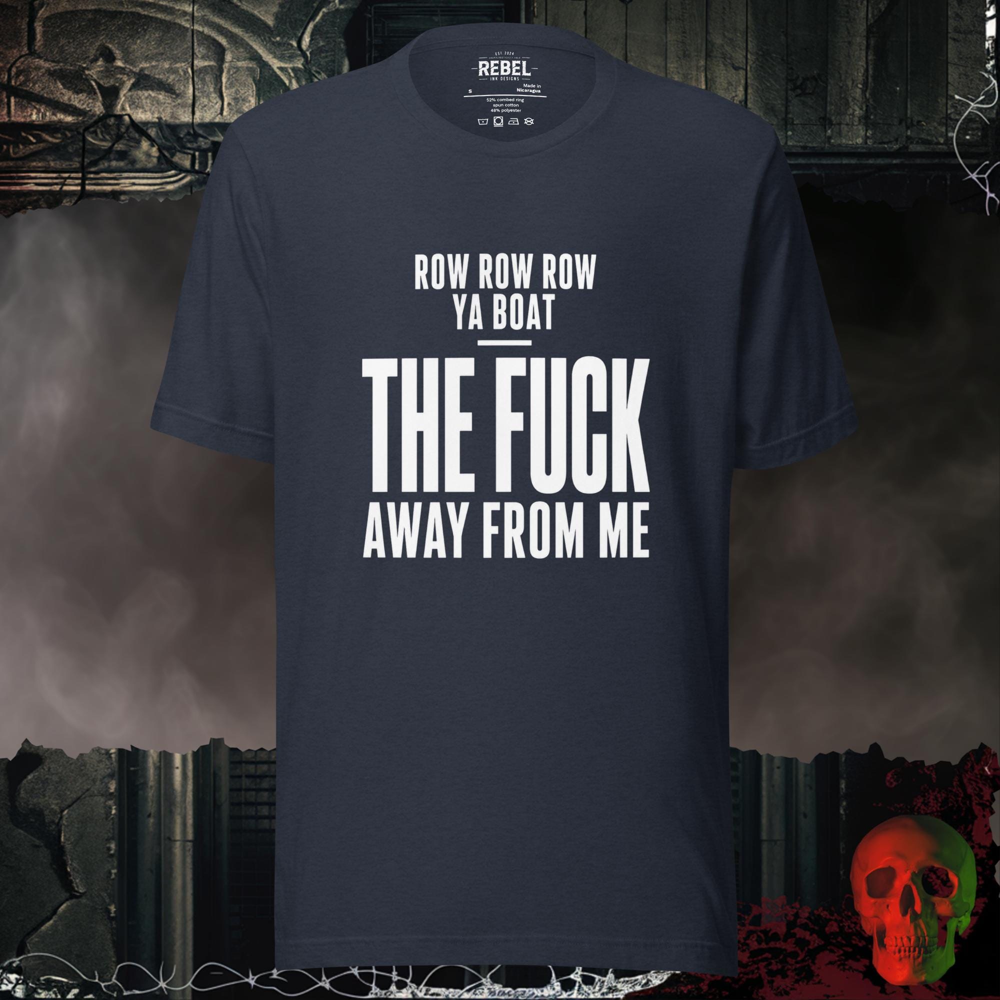 T-Shirt Heather Navy / S Row Row Row Ya Boat The Fuck Away From Me Graphic Tee | Rebel Ink Designs