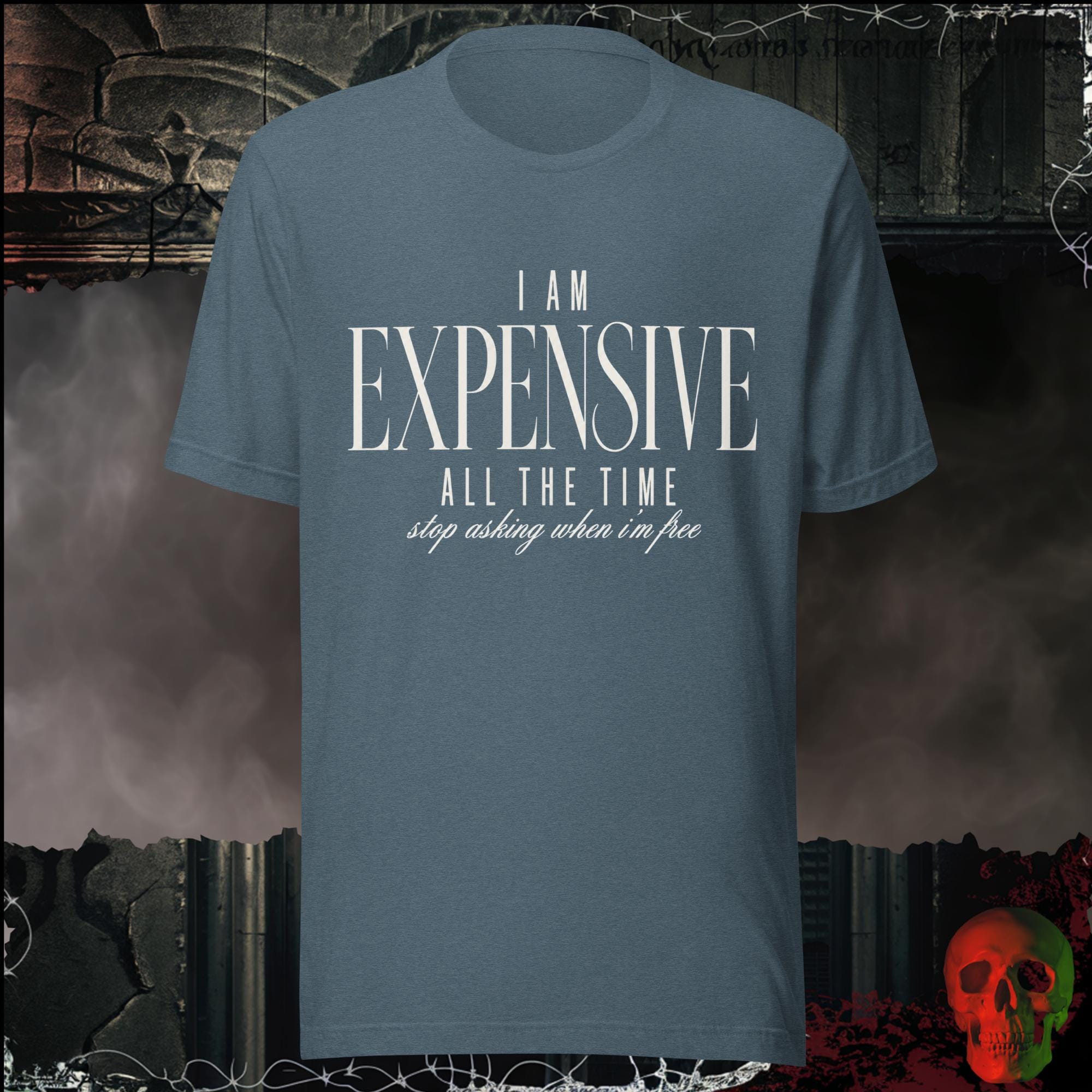 T-Shirt Heather Slate / S I Am Expensive All The Time Stop Asking When I'm Free Graphic Tee | Rebel Ink Designs
