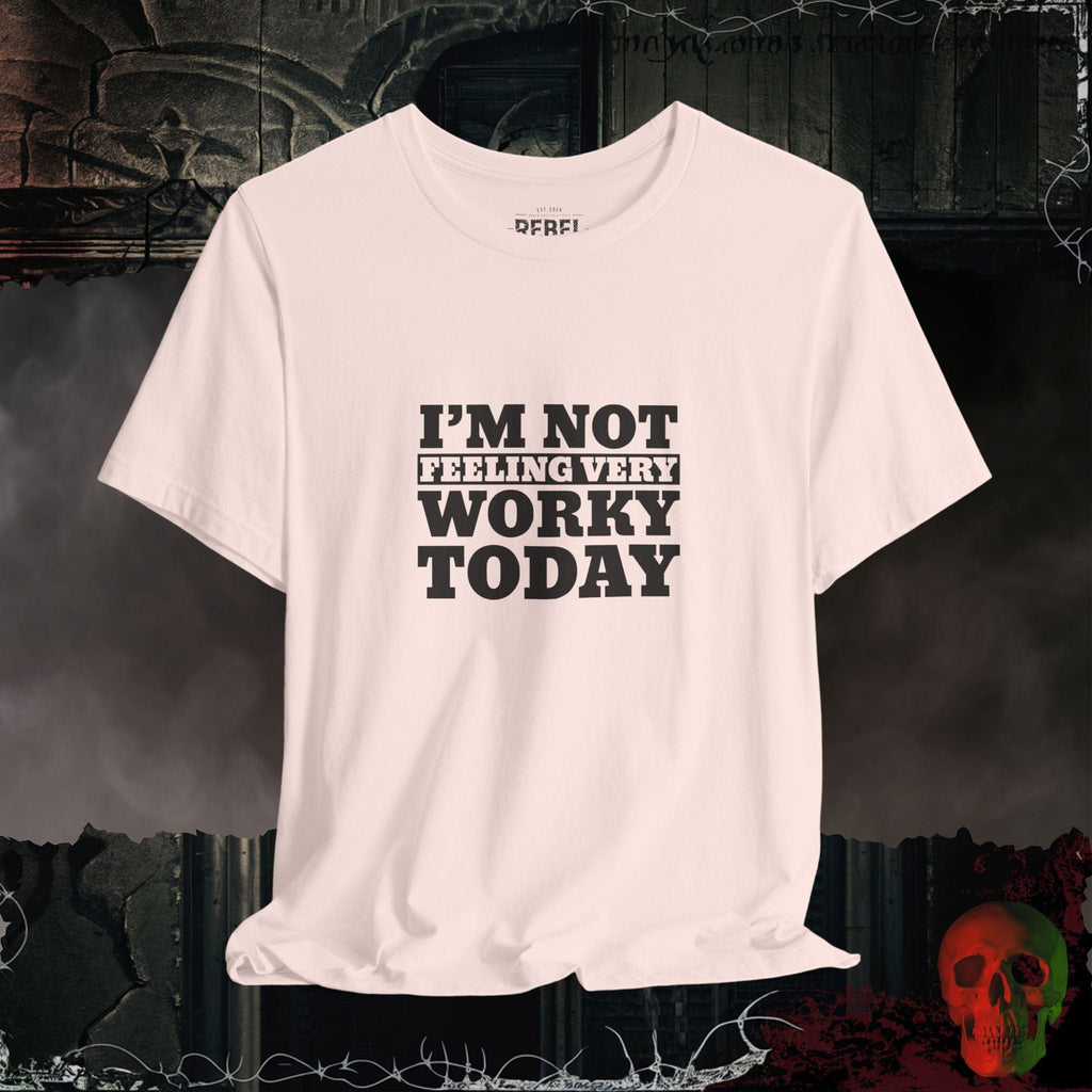 T-Shirt Not Feeling Very Worky T-Shirt