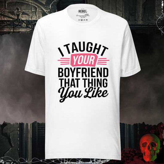 T-Shirt White / S I Taught Your Boyfriend Tee