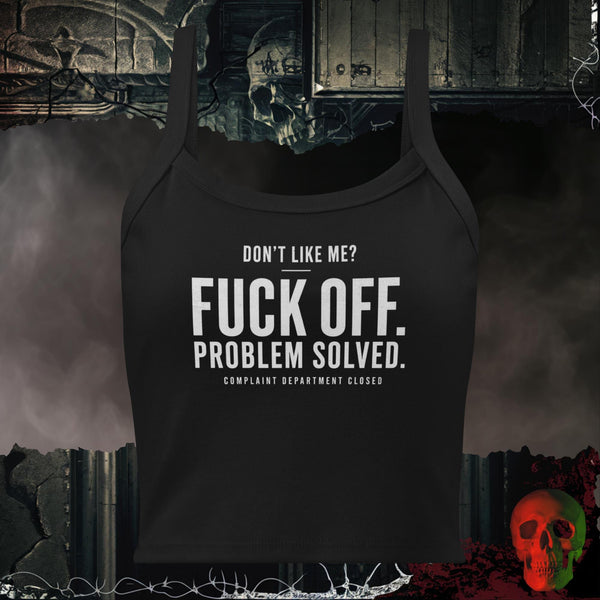 Don't Like Me Fuck Off Problem Solved Complaint Department Closed