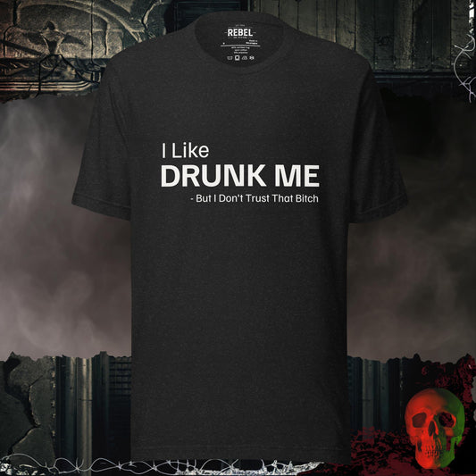 T-shirt with the phrase “I Like Drunk Me But I Don’t Trust That Bitch.”